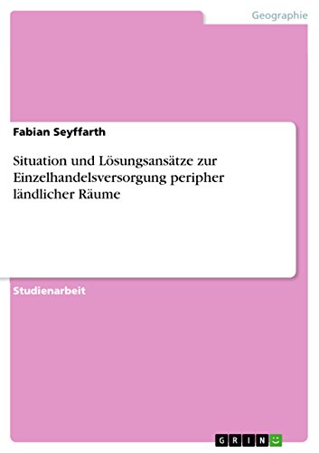 Situation und Lösungsansätze zur Einzelhandelsversorgung peripher ländlicher Räume - Fabian Seyffarth