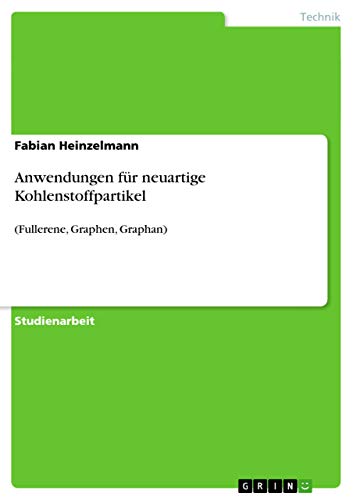 Anwendungen für neuartige Kohlenstoffpartikel : (Fullerene, Graphen, Graphan) - Fabian Heinzelmann