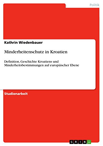 Minderheitenschutz in Kroatien : Definition, Geschichte Kroatiens und Minderheitsbestimmungen auf europäischer Ebene - Kathrin Wiedenbauer