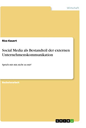Social Media als Bestandteil der externen Unternehmenskommunikation : Sprich mit mir, nicht zu mir! - Rico Kauert