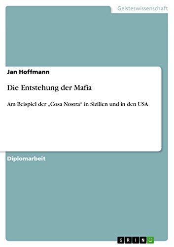 Stock image for Die Entstehung der Mafia: Am Beispiel der  Cosa Nostra" in Sizilien und in den USA (German Edition) for sale by Mispah books
