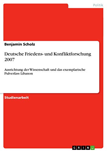 Stock image for Deutsche Friedens- und Konfliktforschung 2007: Ausrichtung der Wissenschaft und das exemplarische Pulverfass Libanon (German Edition) for sale by California Books
