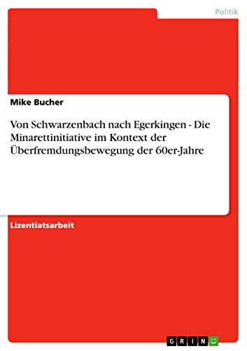 Von Schwarzenbach nach Egerkingen - Die Minarettinitiative im Kontext der Überfremdungsbewegung der 60er-Jahre (German Edition) - Bucher, Mike