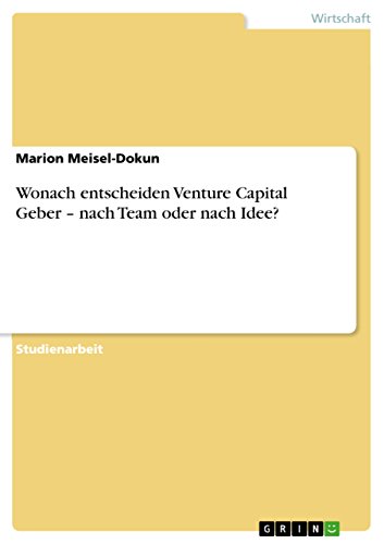 Wonach entscheiden Venture Capital Geber ¿ nach Team oder nach Idee? - Marion Meisel-Dokun