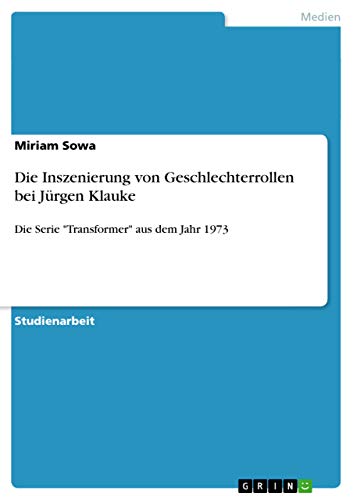 9783640747221: Die Inszenierung von Geschlechterrollen bei Jrgen Klauke: Die Serie "Transformer" aus dem Jahr 1973 (German Edition)