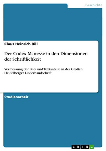 9783640752218: Der Codex Manesse in den Dimensionen der Schriftlichkeit: Vermessung der Bild- und Textanteile in der Grossen Heidelberger Liederhandschrift: ... in der Groen Heidelberger Liederhandschrift