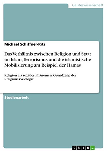 Das Verhältnis zwischen Religion und Staat im Islam, Terrorismus und die islamistische Mobilisierung am Beispiel der Hamas : Religion als soziales Phänomen: Grundzüge der Religionssoziologie - Michael Schiffner-Ritz