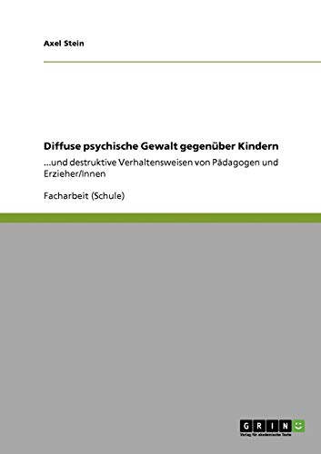 Diffuse psychische Gewalt gegenüber Kindern : .und destruktive Verhaltensweisen von Pädagogen und Erzieher/Innen - Axel Stein