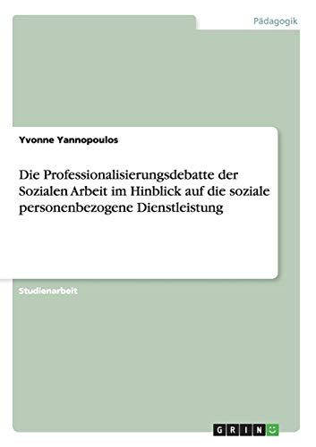 Stock image for Die Professionalisierungsdebatte der Sozialen Arbeit im Hinblick auf die soziale personenbezogene Dienstleistung for sale by medimops