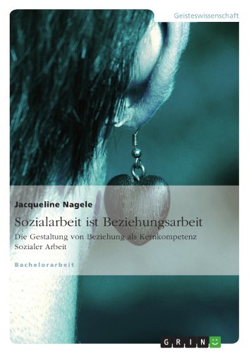 Sozialarbeit ist Beziehungsarbeit: Die Gestaltung von Beziehung als Kernkompetenz Sozialer Arbeit (German Edition) - Nagele, Jacqueline