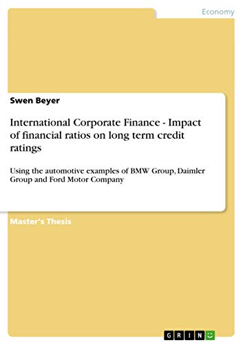 International Corporate Finance - Impact of financial ratios on long term credit ratings: Using the automotive examples of BMW Group, Daimler Group and Ford Motor Company [Soft Cover ] - Beyer, Swen