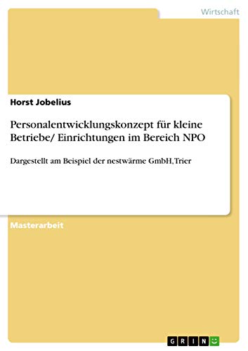 Personalentwicklungskonzept für kleine Betriebe/ Einrichtungen im Bereich NPO : Dargestellt am Beispiel der nestwärme GmbH, Trier - Horst Jobelius