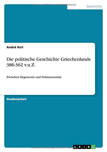 Die politische Geschichte Griechenlands 386-362 v.u.Z. : Zwischen Hegemonie und Polisautonomie - André Keil