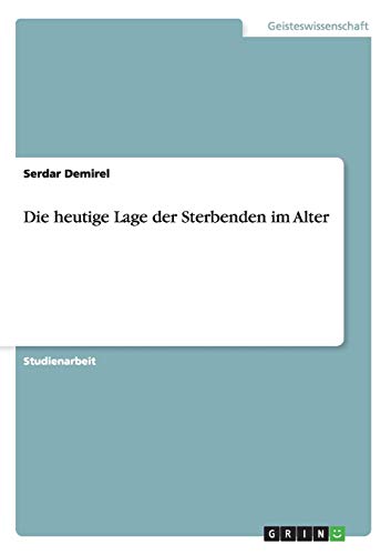 9783640794676: Die heutige Lage der Sterbenden im Alter