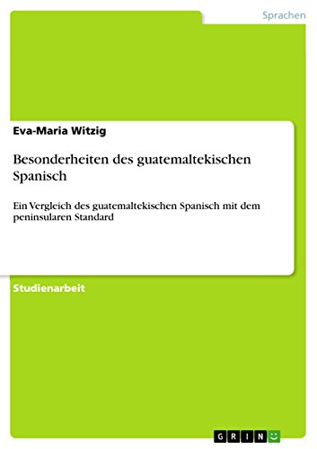 9783640809455: Besonderheiten des guatemaltekischen Spanisch: Ein Vergleich des guatemaltekischen Spanisch mit dem peninsularen Standard