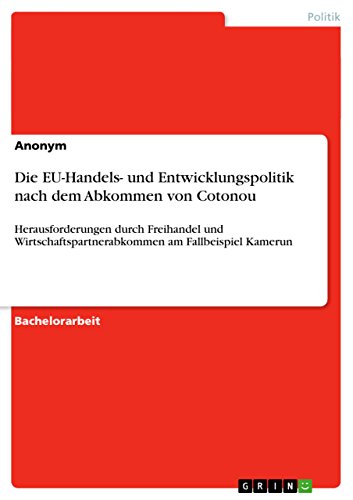 9783640823130: Die EU-Handels- und Entwicklungspolitik nach dem Abkommen von Cotonou: Herausforderungen durch Freihandel und Wirtschaftspartnerabkommen am Fallbeispiel Kamerun