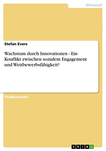 Wachstum durch Innovationen - Ein Konflikt zwischen sozialem Engagement und WettbewerbsfÃ¤higkeit? (German Edition) (9783640824540) by Evers, Stefan