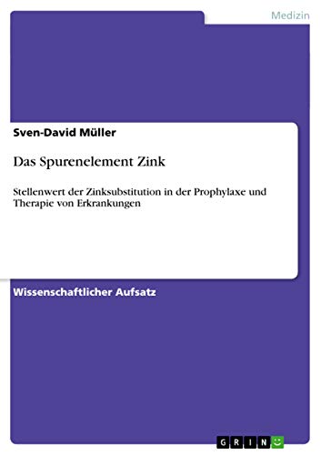 9783640827466: Das Spurenelement Zink: Stellenwert der Zinksubstitution in der Prophylaxe und Therapie von Erkrankungen