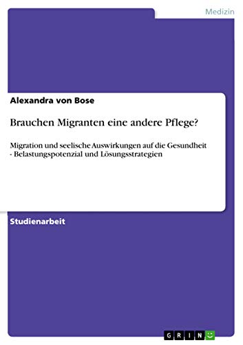 9783640836390: Brauchen Migranten eine andere Pflege?: Migration und seelische Auswirkungen auf die Gesundheit - Belastungspotenzial und Lsungsstrategien (German Edition)