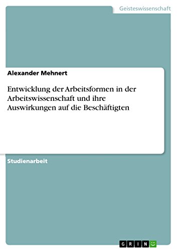 Entwicklung der Arbeitsformen in der Arbeitswissenschaft und ihre Auswirkungen auf die BeschÃ¤ftigten - Mehnert, Alexander