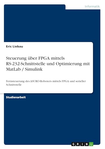 Immagine dell'editore per Steuerung ber FPGA mittels RS-232-Schnittstelle und Optimierung mit MatLab / Simulink : Fernsteuerung des ASURO-Roboters mittels FPGA und serieller Schnittstelle venduto da Buchpark
