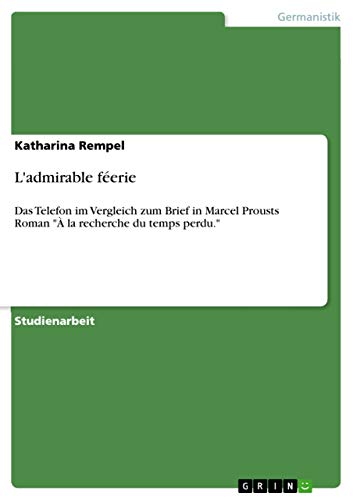Stock image for L'admirable ferie : Das Telefon im Vergleich zum Brief in Marcel Prousts Roman " la recherche du temps perdu." for sale by Buchpark