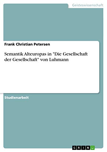 9783640859108: Semantik Alteuropas in "Die Gesellschaft der Gesellschaft" von Luhmann