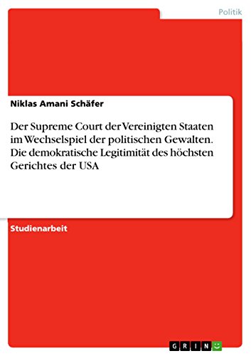 Der Supreme Court der Vereinigten Staaten im Wechselspiel der politischen Gewalten. Die demokratische Legitimität des höchsten Gerichtes der USA - Niklas Amani Schäfer