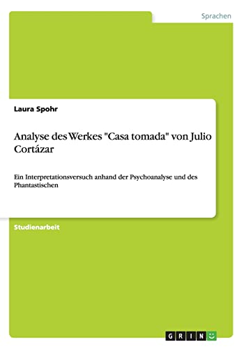 9783640860456: Analyse des Werkes "Casa tomada" von Julio Cortzar: Ein Interpretationsversuch anhand der Psychoanalyse und des Phantastischen