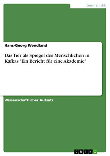Imagen de archivo de Das Tier als Spiegel des Menschlichen in Kafkas "Ein Bericht fr eine Akademie" a la venta por Buchpark