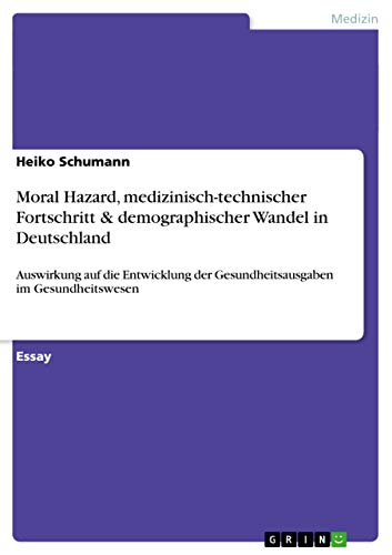 Moral Hazard, medizinisch-technischer Fortschritt & demographischer Wandel in Deutschland - Schumann, Heiko
