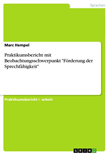 Praktikumsbericht mit Beobachtungsschwerpunkt "FÃ¶rderung der SprechfÃ¤higkeit" (German Edition) (9783640886074) by Hempel, Marc