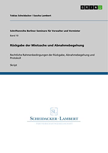 9783640886883: Rckgabe der Mietsache und Abnahmebegehung: Rechtliche Rahmenbedingungen der Rckgabe, Abnahmebegehung und Protokoll: Band 10