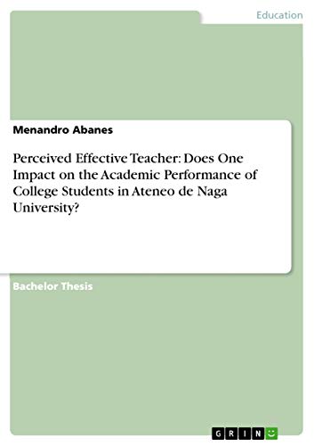 Imagen de archivo de Perceived Effective Teacher: Does One Impact on the Academic Performance of College Students in Ateneo de Naga University? a la venta por ALLBOOKS1