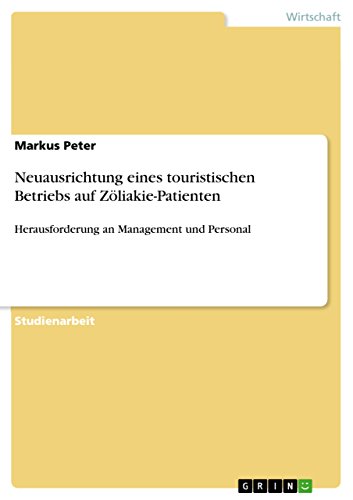 Neuausrichtung eines touristischen Betriebs auf ZÃ¶liakie-Patienten: Herausforderung an Management und Personal (German Edition) (9783640926442) by Peter, Markus