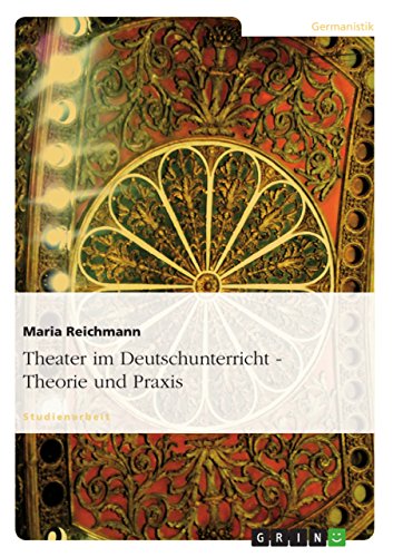 Theater im Deutschunterricht - Theorie und Praxis - Maria Reichmann