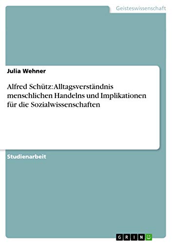9783640932689: Alfred Schtz: Alltagsverstndnis menschlichen Handelns und Implikationen fr die Sozialwissenschaften (German Edition)