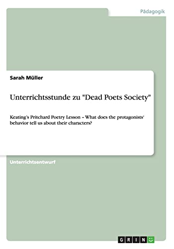 9783640938346: Unterrichtsstunde zu "Dead Poets Society": Keating's Pritchard Poetry Lesson - What does the protagonists' behavior tell us about their characters?