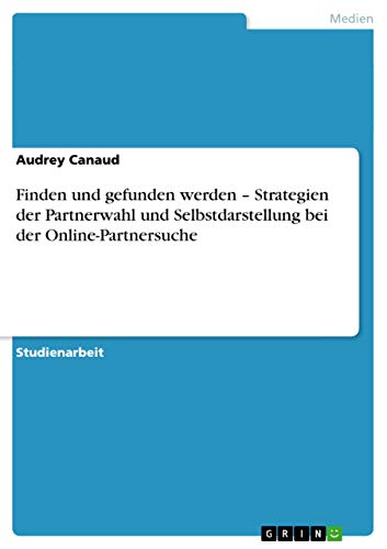 Stock image for Finden Und Gefunden Werden - Strategien Der Partnerwahl Und Selbstdarstellung Bei Der Online-Partnersuche for sale by Books Puddle