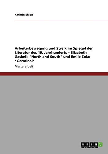 Beispielbild fr Arbeiterbewegung und Streik im Spiegel der Literatur des 19. Jahrhunderts  Elizabeth Gaskell: "North and South" und Emile Zola: "Germinal": Magisterarbeit zum Verkauf von medimops