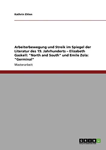 9783640946303: Arbeiterbewegung und Streik im Spiegel der Literatur des 19. Jahrhunderts - Elizabeth Gaskell: "North and South" und Emile Zola: "Germinal" (German Edition)