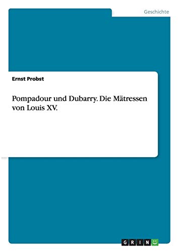 Pompadour und Dubarry Die Mtressen von Louis XV - Ernst Probst