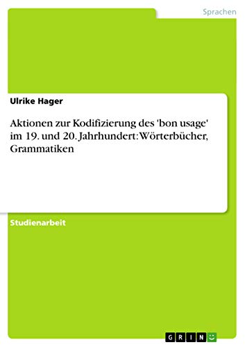 9783640967322: Aktionen zur Kodifizierung des 'bon usage' im 19. und 20. Jahrhundert: Wrterbcher, Grammatiken