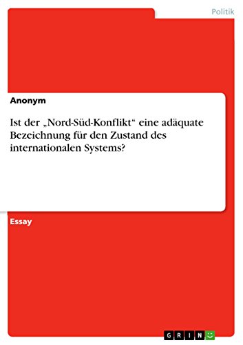 Ist der ¿Nord-Süd-Konflikt¿ eine adäquate Bezeichnung für den Zustand des internationalen Systems? - Anonym