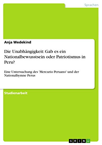 Stock image for Die Unabhngigkeit Gab es ein Nationalbewusstsein oder Patriotismus in PeruEine Untersuchung des 'Mercurio Peruano' und der Nationalhymne Perus for sale by PBShop.store US