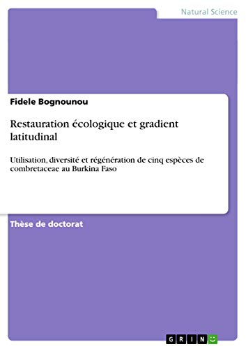 9783640972739: Restauration cologique et gradient latitudinal: Utilisation, diversit et rgnration de cinq espces de combretaceae au Burkina Faso