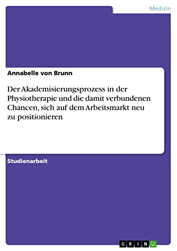 9783640985739: Der Akademisierungsprozess in der Physiotherapie und die damit verbundenen Chancen, sich auf dem Arbeitsmarkt neu zu positionieren