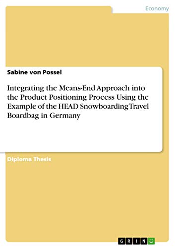 Beispielbild fr Integrating the Means-End Approach into the Product Positioning Process Using the Example of the HEAD Snowboarding Travel Boardbag in Germany: Diplomarbeit zum Verkauf von medimops