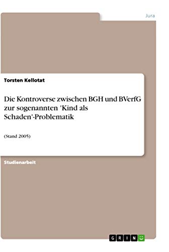 9783640996728: Die Kontroverse zwischen BGH und BVerfG zur sogenannten 'Kind als Schaden'-Problematik: (Stand 2005)