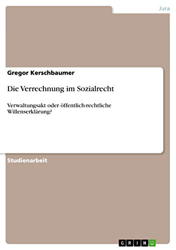 Die Verrechnung im Sozialrecht : Verwaltungsakt oder öffentlich-rechtliche Willenserklärung? - Gregor Kerschbaumer